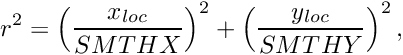 \[ r^2 = \left( {x_{loc} \over SMTHX} \right)^2 + \left( {y_{loc} \over SMTHY} \right)^2, \]