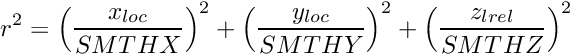 \[ r^2 = \left( {x_{loc} \over SMTHX} \right)^2 + \left( {y_{loc} \over SMTHY} \right)^2 + \left( {z_{lrel} \over SMTHZ} \right)^2 \]