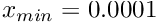 $ x_{min} = 0.0001$